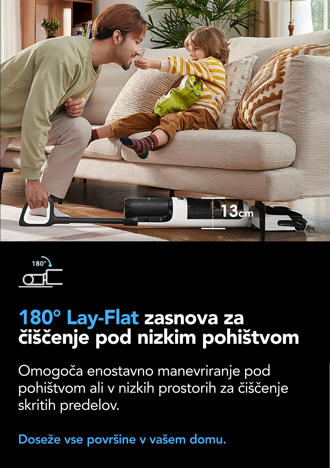 iLoop™™ pametni senzor umazanije Zazanava nivo umazanije na tleh ter samodejno prilagaja sesalno moč in pretok vode za optimalno čiščenje - brez ugibanja. Daljše pomivanje z optimalno porabo vode.